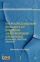 The Politico-Military Dynamics of European Crisis Response Operations: Planning, Friction, Strategy (The European Union in International Affairs) 1349436658 Book Cover