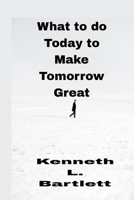 What to do Today to Make Tomorrow Great B0BCSCZ9NT Book Cover