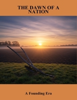 The Dawn Of A Nation: A Founding Era B0FQ4FSPXR Book Cover