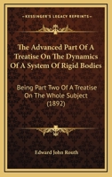 The Advanced Part Of A Treatise On The Dynamics Of A System Of Rigid Bodies: Being Part Two Of A Treatise On The Whole Subject 0548641315 Book Cover