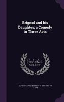 Brignol and his Daughter; a Comedy in Three Acts 1104042797 Book Cover