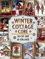 Winter Cottage Core To Cut Out & Collage: Cozy Seasonal Junk Journal Kit 1961084384 Book Cover