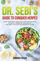 Dr. Sebi’s Guide to Conquer Herpes: Learn the Most Effective and Natural Way to Fight Herpes by Following Dr. Sebi’s Alkaline Nutritional Guide B0948JWN18 Book Cover