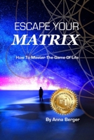 Escape Your Matrix: How To Master The Game Of Life 0645015938 Book Cover