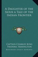 A Daughter of the Sioux: A Tale of the Indian Frontier 1517125065 Book Cover