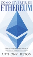 Ethereum: La Gu�a Completa de C�mo Invertir tu Dinero en Ethereum y Crear Ingresos Pasivos Usando esta Criptomoneda 1646940202 Book Cover