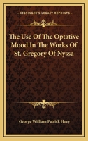 The Use Of The Optative Mood In The Works Of St. Gregory Of Nyssa 1163149985 Book Cover