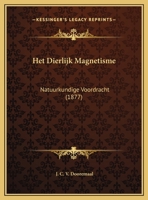 Het Dierlijk Magnetisme: Natuurkundige Voordracht (1877) 1169568483 Book Cover