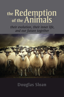 The Redemption of the Animals: Their Evolution, Their Inner Life, and Our Future Together 1584201940 Book Cover