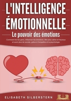 L'INTELLIGENCE ÉMOTIONNELLE - Le pouvoir des émotions: Comment lire les gens, influencer les émotions, être plus calme et heureux et avoir plus de ... et la psychologie. (French Edition) 3691043151 Book Cover