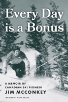 Every Day is a Bonus: A Memoir of Canadian Ski Pioneer Jim McConkey 1038337062 Book Cover