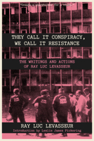 They Call It Conspiracy We Call It Resistance: The Writings and Actions of Ray Luc Levasseur B0H5KTV4Z7 Book Cover