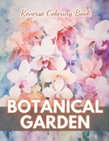 Botanical Garden Reverse Coloring Book: New Edition And Unique High-quality Illustrations, Mindfulness, Creativity and Serenity B0CPDZ2DXS Book Cover