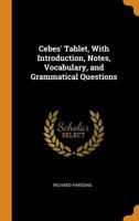 Cebes' Tablet, with Introduction, Notes, Vocabulary, and Grammatical Questions 1409795462 Book Cover