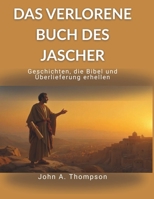 DAS VERLORENE BUCH DES JASCHER - Geschichten, die Bibel und Überlieferung erhellen: Den historischen Kontext von Genesis und Exodus verstehen, ... in alte Traditionen gewinnen (German Edition) B0GJFM34VY Book Cover