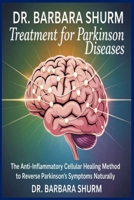 DR. BARBARA SHURM Treatment for Parkinson Diseases: The Anti-Inflammatory Cellular Healing Method to Reverse Parkinson’s Symptoms Naturally 0749587733 Book Cover
