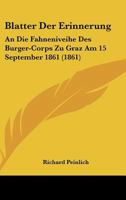 Blatter Der Erinnerung: An Die Fahneniveihe Des Burger-Corps Zu Graz Am 15 September 1861 (1861) 1168337585 Book Cover