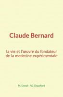 Claude Bernard : la vie et l’œuvre du fondateur de la medecine expérimentale 2366599390 Book Cover