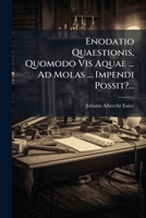 Enodatio Quaestionis, Quomodo Vis Aquae ... Ad Molas ... Impendi Possit?... (Latin Edition) 1024595587 Book Cover
