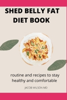SHED BELLY FAT DIET BOOK: routine and recipes to stay healthy and comfortable B08SG4W8BV Book Cover