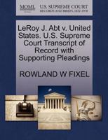 LeRoy J. Abt v. United States. U.S. Supreme Court Transcript of Record with Supporting Pleadings 1270448811 Book Cover