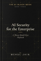 AI Security for the Enterprise: A Threat-Model-First Playbook (The AI Black Book) B0GY4L2RWJ Book Cover