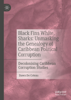 Black Fins White Sharks: Unmasking the Genealogy of Caribbean Political Corruption: Decolonising Caribbean Corruption Studies 3031474813 Book Cover