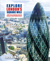 Explore London's Square Mile : 2,000 Years of Heritage from the Romans to World Financial Centre 1742579809 Book Cover