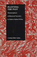 Plotting the Past: Metamorphoses of Historical Narrative in Modern Italian Fiction (Purdue Studies in Romance Literatures, V. 12) (Purdue Studies in Romance Literatures, V. 12) 1557530912 Book Cover