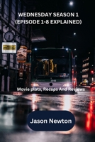 Wednesday (season 1): Episode 1-8 Recap, reviewed and summarized B0F79Y1PKM Book Cover