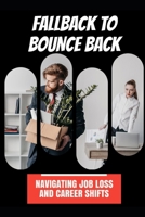 Fallback to Bounce Back: Navigating Job Loss and Career Shifts B0CWV6YN12 Book Cover