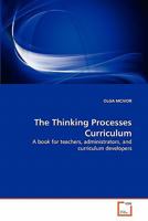 The Thinking Processes Curriculum: A book for teachers, administrators, and curriculum developers 3639362888 Book Cover