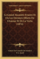 Le Grand Alcandre Frustre Et Ou Les Derniers Efforts De L'Amour Et De La Vertu (1874) 1120438721 Book Cover