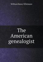The American genealogist, being a catalogue of family histories: A bibliography of American geneaology or a list of the title pages of books and ... published in America, from 1771 to date 1014455324 Book Cover