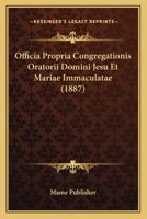 Officia Propria Congregationis Oratorii Domini Jesu Et Mariae Immaculatae (1887) 1160219036 Book Cover