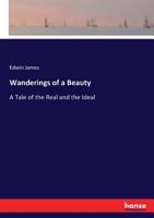 Wanderings of a Beauty: A Tale of the Real and the Ideal 0548863784 Book Cover