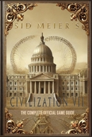 Sid Meier's Civilization 7: THE COMPLETE OFFICIAL GAME GUIDE: FULL WALKTHROUGH ( MAIN QUESTS, SIDE QUESTS), TIPS, TRICKS, ALL COLLECTIBLES AND SECRETS! B0F1DLNVFL Book Cover