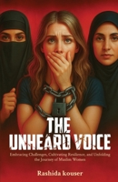 The Unheard Voice: Embracing Challenges, Cultivating Resilience, and Unfolding the Journey of Muslim Women B0FFTNZWXK Book Cover