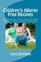 Children's Allergy Free Recipes: No Peanuts, Tree-Nuts, or Eggs Used in These Family Recipes 1496181026 Book Cover