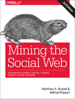 Mining the Social Web: Data Mining Facebook, Twitter, Linkedin, Instagram, Github, and More 1449367615 Book Cover