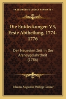 Die Entdeckungen V3, Erste Abtheilung, 1774-1776: Der Neuesten Zeit In Der Arzneygelahrtheit (1786) 1166055264 Book Cover