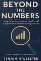 Beyond the Numbers: How Financials, Industry Insight, and Judgment Drive Smarter Lending Decisions B0F9Z3GNK6 Book Cover
