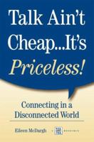 Talk Ain't Cheap...It's Priceless! Connecting in a Disconnected World 1885228821 Book Cover