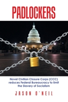 Padlockers: Novel Civilian Closure Corps (Ccc) Reduces Federal Bureaucracy to Limit the Slavery of Socialism 1665572833 Book Cover