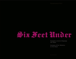 Six Feet Under: Autopsy of Our Relationship to the Dead 3866780192 Book Cover