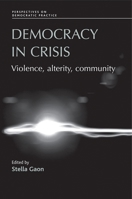 Democracy in Crisis: Violence, Alterity, Community (Perspectives on Democratic Practice MUP) 0719079233 Book Cover