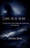 Close to my heart For the Ones Who Made Me, Broke Me, Remade Me 9375107906 Book Cover