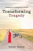 Transforming Tragedy: An Inspiring Story of Changing Painful to Powerful 1732634920 Book Cover