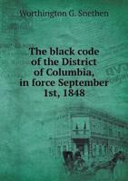 The Black Code of the District of Columbia: in Force September 1St, 1848 1173816054 Book Cover