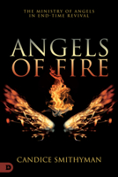 Angels of Fire: The Ministry of Angels in End-Time Revival 0768457785 Book Cover